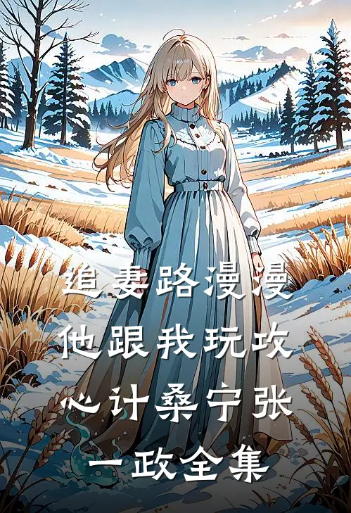 追妻路漫漫，他跟我玩攻心计桑宁张一政 全集