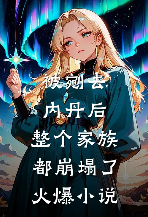 被剜去内丹后，整个家族都崩塌了火爆小说