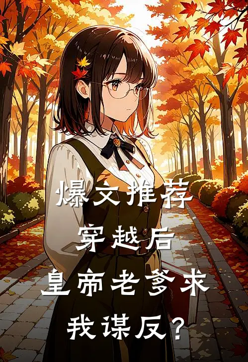 爆文推荐穿越后，皇帝老爹求我谋反？