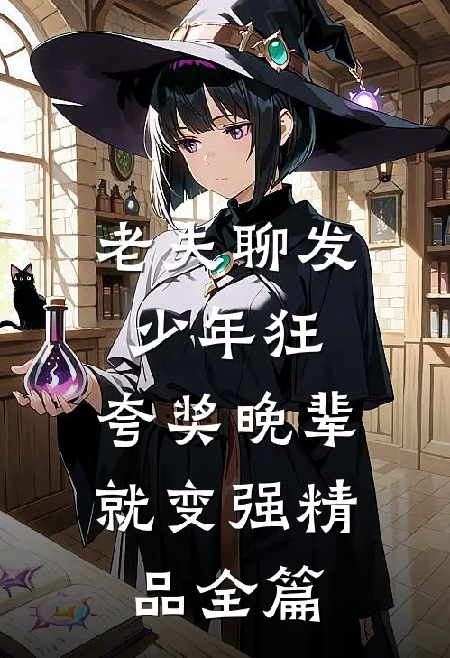 老夫聊发少年狂，夸奖晚辈就变强精品全篇