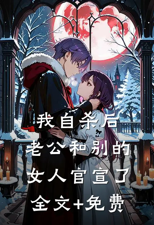 我自杀后，老公和别的女人官宣了全文+免费