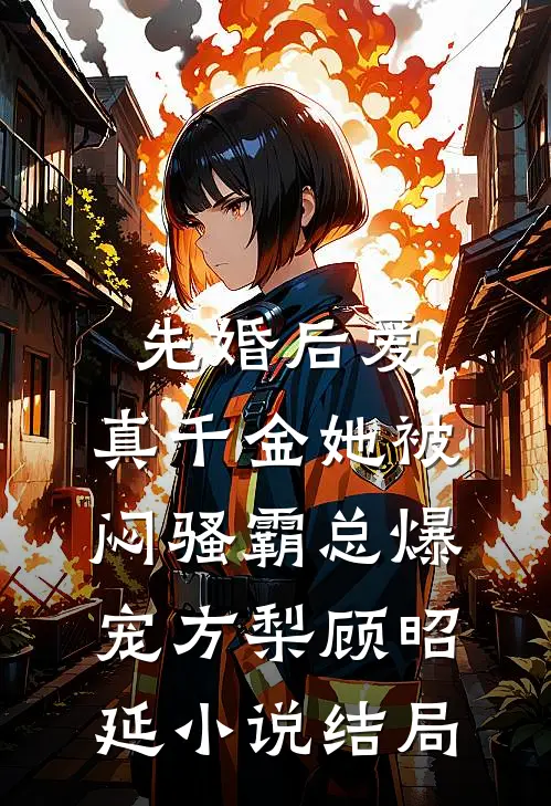 先婚后爱：真千金她被闷骚霸总爆宠方梨顾昭延小说结局