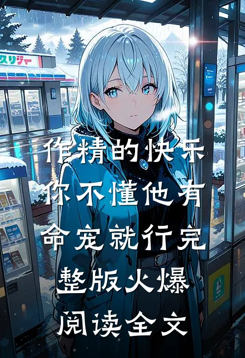 作精的快乐你不懂他有命宠就行完整版火爆阅读全文