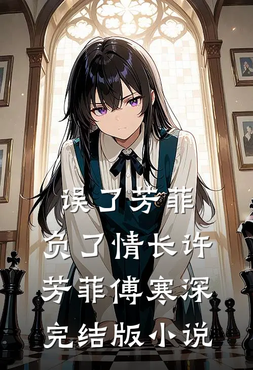 误了芳菲，负了情长许芳菲傅寒深完结版小说