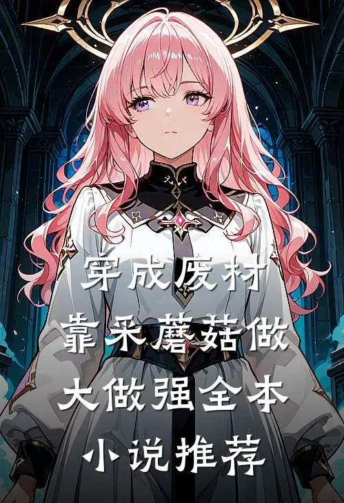 穿成废材，靠采蘑菇做大做强全本小说推荐