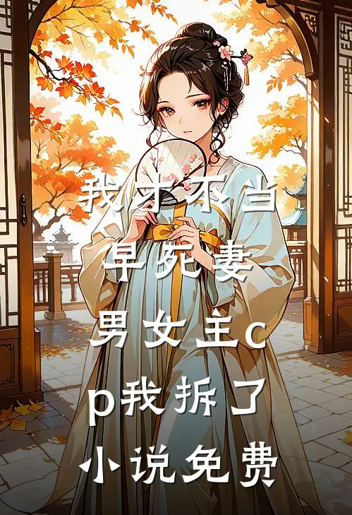 我才不当早死妻，男女主cp我拆了小说免费