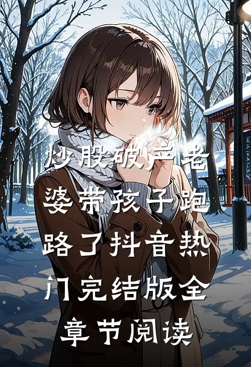 炒股破产老婆带孩子跑路了抖音热门完结版全章节阅读