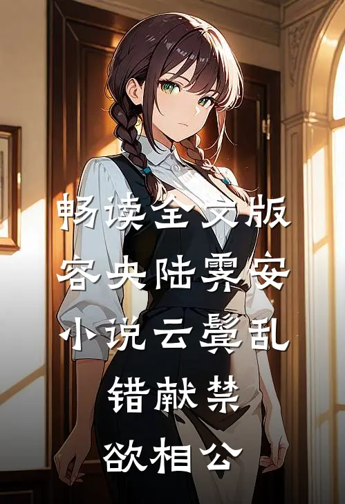 畅读全文版容央陆霁安小说《云鬓乱,错献禁欲相公》