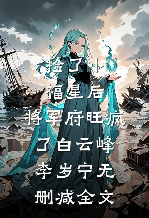 捡了小福星后，将军府旺疯了白云峰李岁宁无删减全文