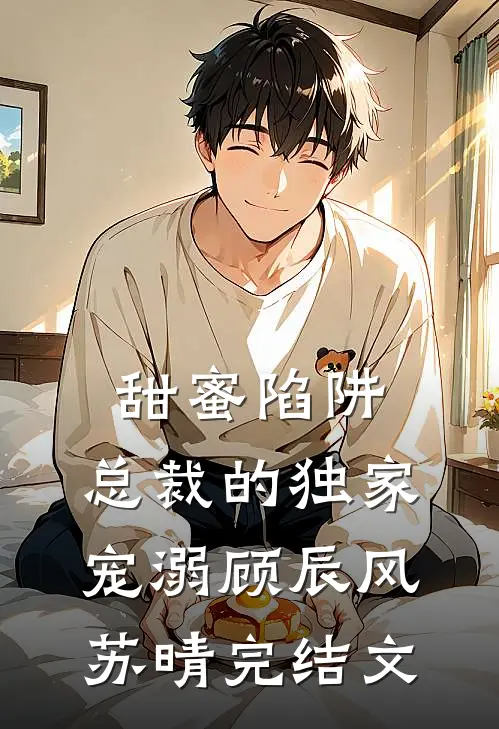甜蜜陷阱：总裁的独家宠溺顾辰风苏晴完结文