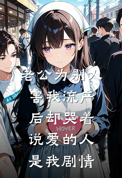 老公为别人害我流产后却哭着说爱的人是我剧情