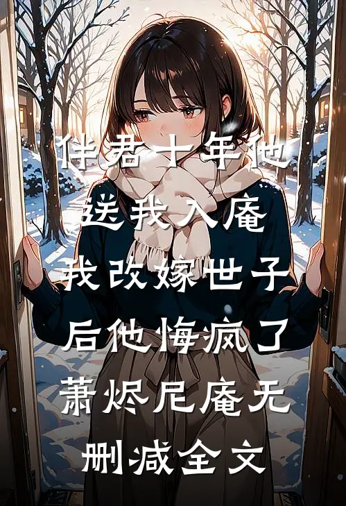 伴君十年他送我入庵，我改嫁世子后他悔疯了萧烬尼庵无删减全文