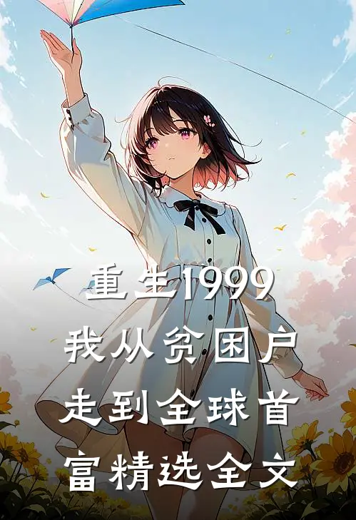 重生1999，我从贫困户走到全球首富精选全文
