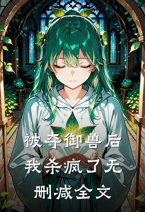 被夺御兽后，我杀疯了无删减全文