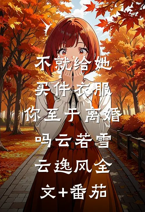 不就给她买件衣服，你至于离婚吗云若雪云逸风全文+番茄