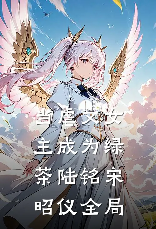 当虐文女主成为绿茶陆铭宋昭仪全局