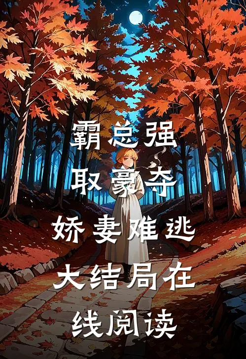 霸总强取豪夺娇妻难逃大结局在线阅读