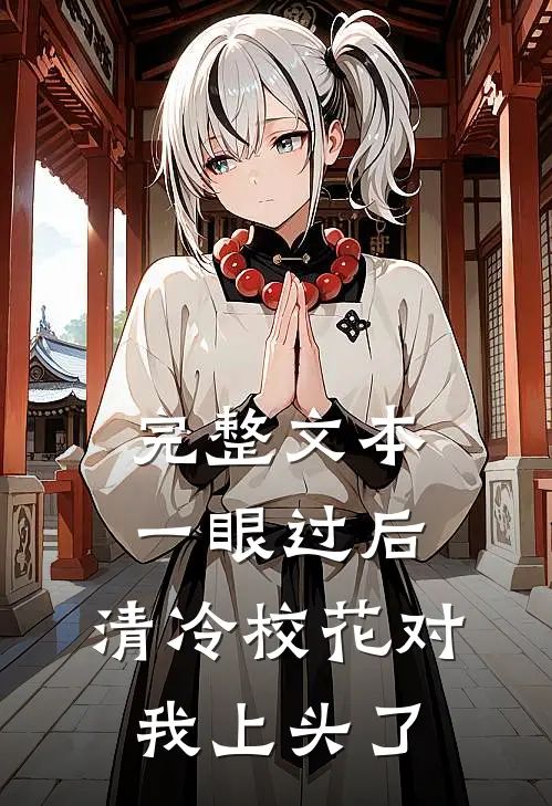 完整文本一眼过后，清冷校花对我上头了