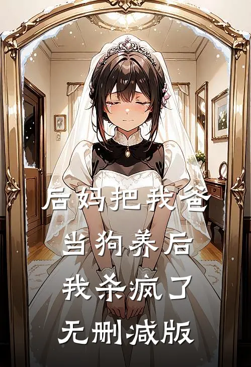 后妈把我爸当狗养后，我杀疯了无删减版