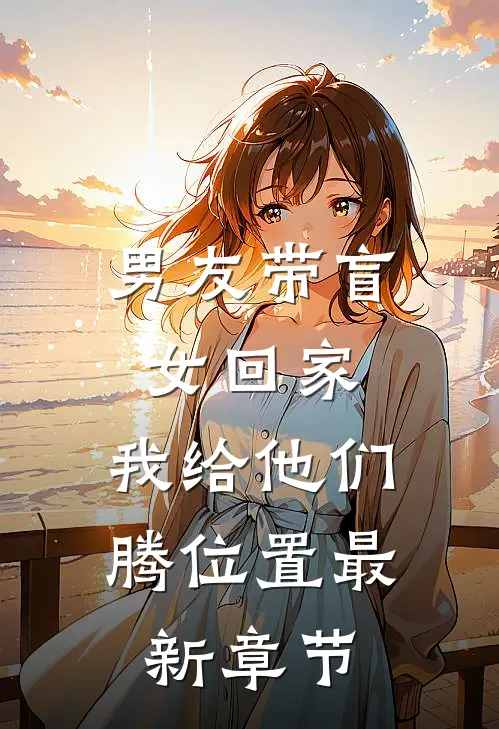 男友带盲女回家，我给他们腾位置最新章节