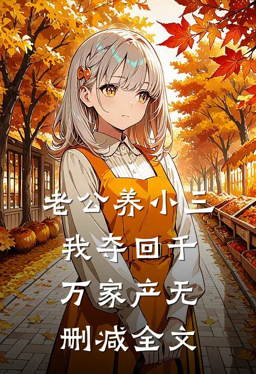 老公养小三，我夺回千万家产无删减全文
