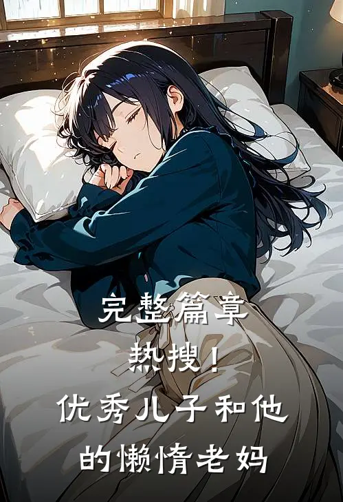 完整篇章热搜!优秀儿子和他的懒惰老妈在线阅读