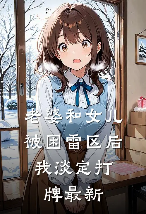 老婆和女儿被困雷区后，我淡定打牌最新