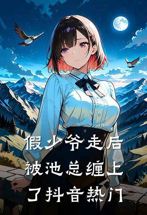 假少爷走后，被池总缠上了抖音热门