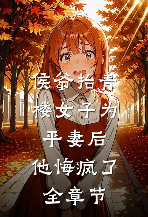 侯爷抬青楼女子为平妻后,他悔疯了全章节免费阅读