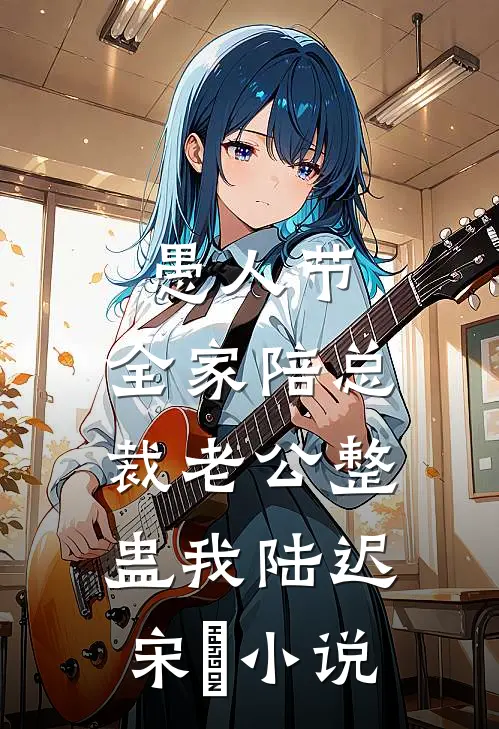 愚人节，全家陪总裁老公整蛊我陆迟宋玥小说