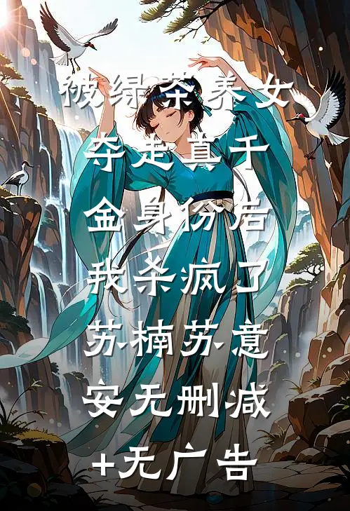 被绿茶养女夺走真千金身份后，我杀疯了苏楠苏意安无删减+无广告