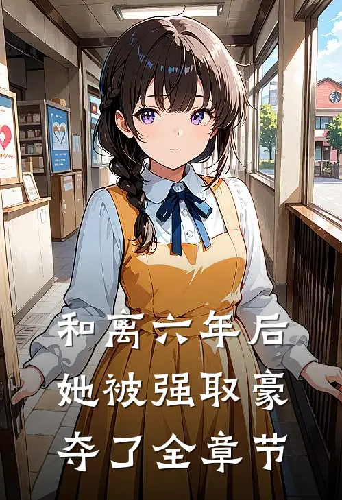 和离六年后，她被强取豪夺了全章节