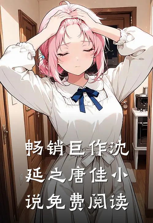 畅销巨作沈延之唐佳小说免费阅读