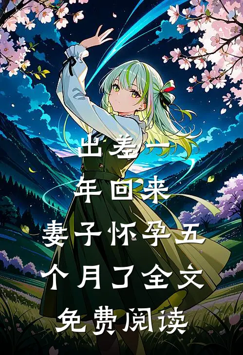 出差一年回来，妻子怀孕五个月了全文免费阅读