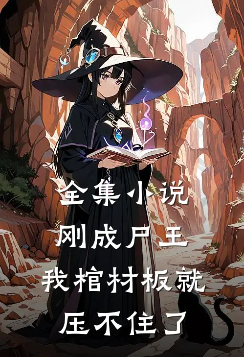 全集小说刚成尸王，我棺材板就压不住了