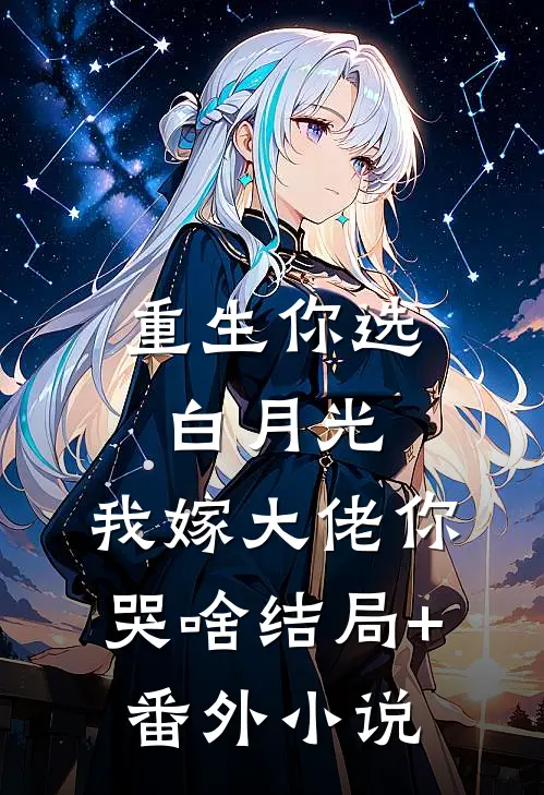 重生你选白月光，我嫁大佬你哭啥结局+番外小说