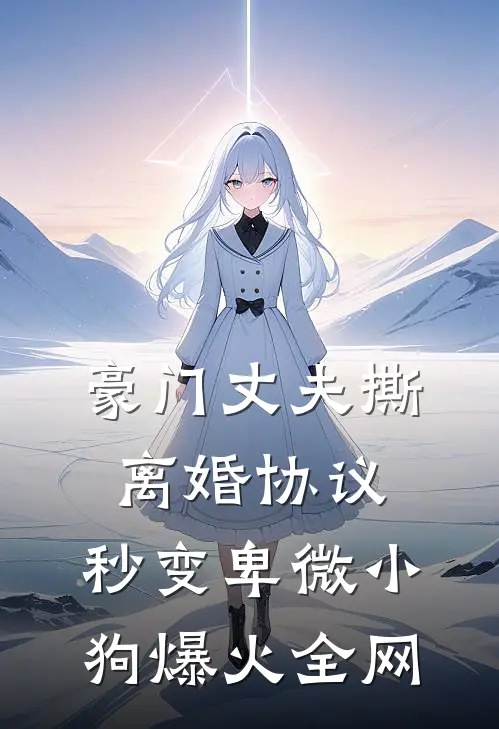 豪门丈夫撕离婚协议，秒变卑微小狗爆火全网