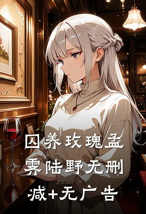 囚养玫瑰孟霁陆野无删减+无广告