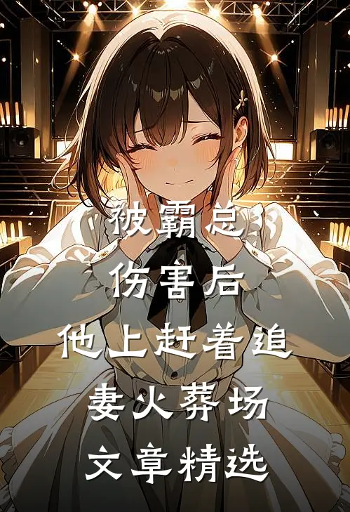 被霸总伤害后，他上赶着追妻火葬场文章精选