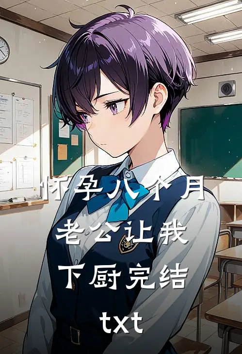 怀孕八个月，老公让我下厨完结txt