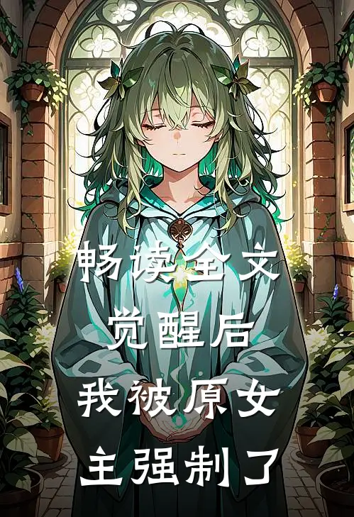 畅读全文觉醒后，我被原女主强制了