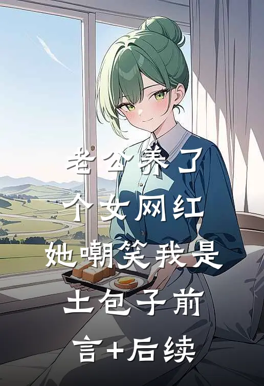 老公养了个女网红，她嘲笑我是土包子前言+后续