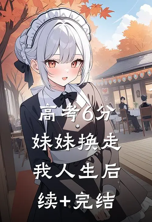 高考6分，妹妹换走我人生后续+完结