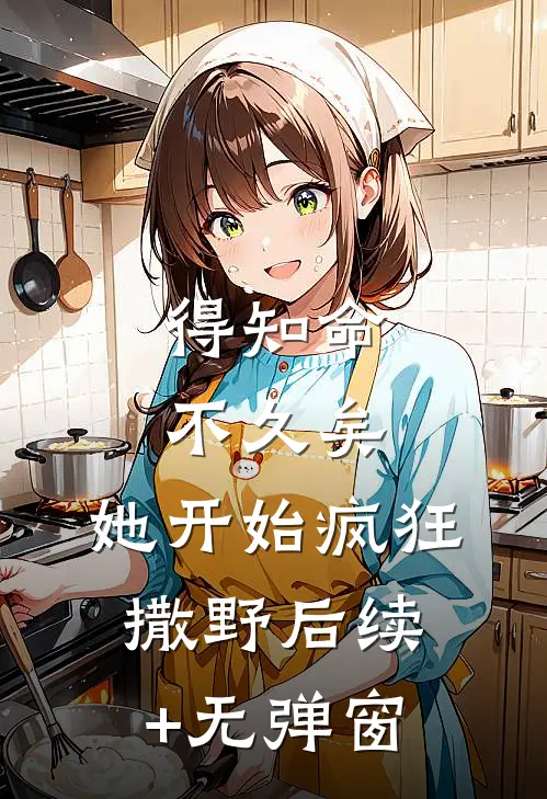 得知命不久矣，她开始疯狂撒野后续+无弹窗