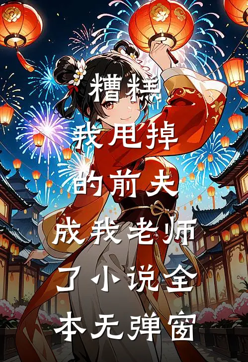 糟糕，我甩掉的前夫，成我老师了小说全本无弹窗