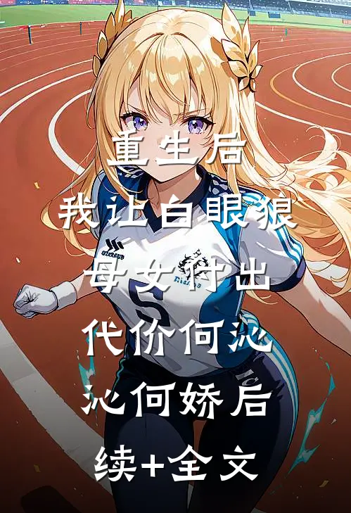 重生后，我让白眼狼母女付出代价何沁沁何娇后续+全文
