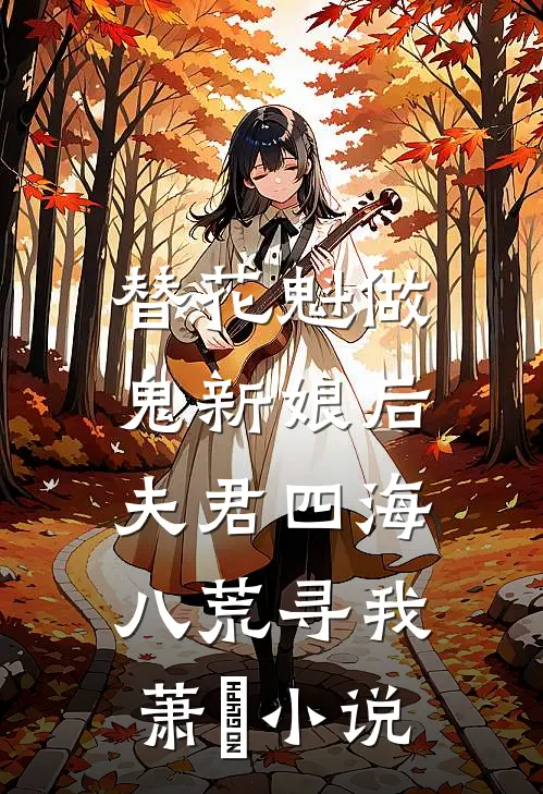 替花魁做鬼新娘后，夫君四海八荒寻我萧瑄小说