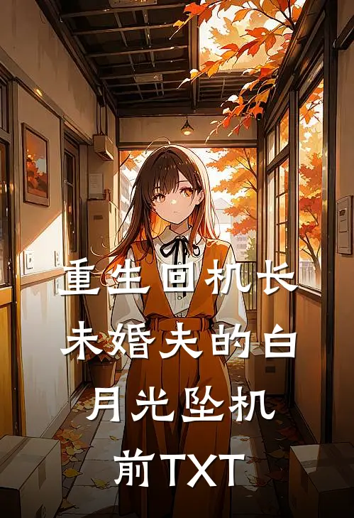 重生回机长未婚夫的白月光坠机前TXT