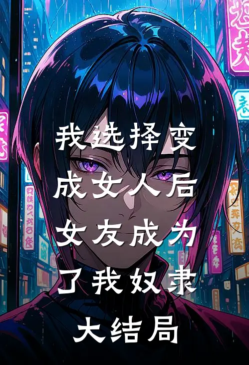 我选择变成女人后,女友成为了我奴隶大结局