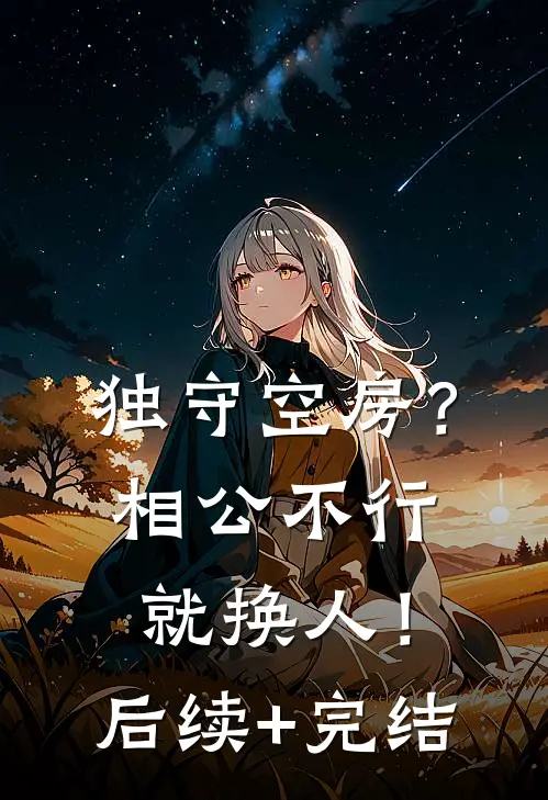 独守空房？相公不行就换人！后续+完结